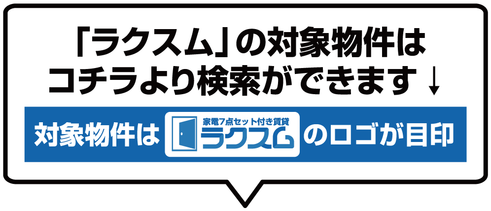 「ラクスム」の対象物件は
コチラより検索ができます↓
対象物件はのロゴが目印
家電7点セット付き賃貸

